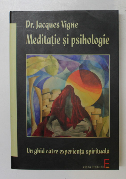 MEDITATIE SI PSIHOLOGIE, UN GHID CATRE EXPERIENTA SPIRITUALA de JACQUES VIGNE , 2008 *PREZINTA PETE PE BLOCUL DE FILE