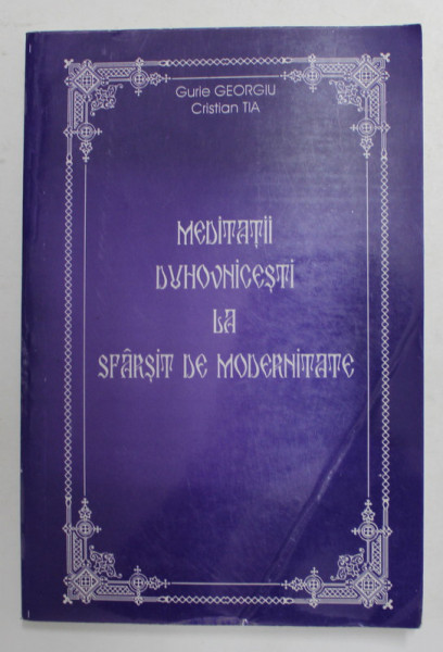 MEDITATII DUHOVNICESTI LA SFARSIT DE MODERNITATE de GURIE GEORGIU si CRISTIAN TIA , ANIII '2000 , PREZINTA URME DE INDOIRE