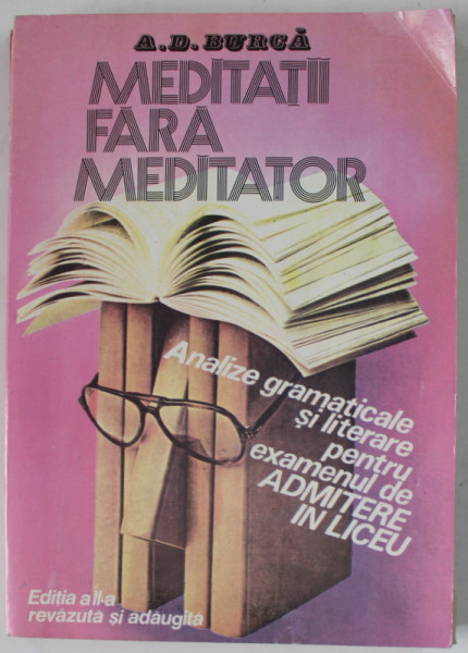 MEDITATII FARA MEDITATOR de A.D. BURCA , ANALIZE GRAMATICALE SI LITERARE PENTRU EXAMENUL DE ADMITERE IN LICEU , 1994