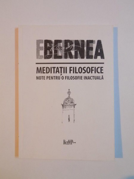 MEDITATII FILOSOFICE , NOTE PENTRU O FILOSOFIE INACTUALA de ERNEST BERNEA 2010