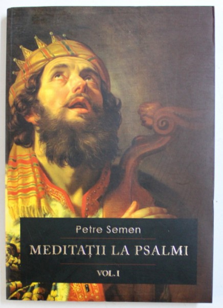 MEDITATII LA PSALMI  de PETRE SEMEN, VOL. I , 2014