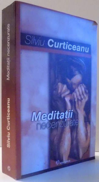 MEDITATII NECENZURATE de SILVIU CURTICEANU , 2007 , PREZINTA HALOURI DE APA