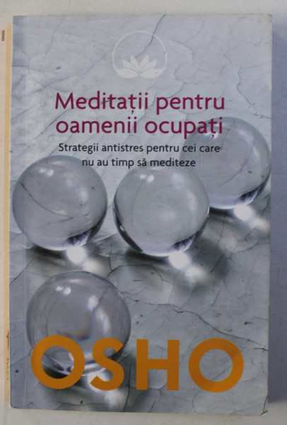 MEDITATII PENTRU OAMENII OCUPATI  - STRATEGII ANTISTRES PENTRU CEI CARE NU AU TIMP SA MEDITEZE de OSHO , 2016
