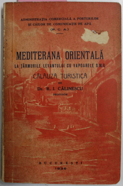 MEDITERANA ORIENTALA  - LA TARMURILE LEVANTULUI CU VAPOARELE S.M.R.  - CALAUZA TURISTICA de  R. I. CALINESCU , 1936 , CONTINE DEICATIA AUTORULUI *