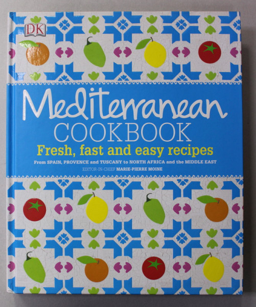 MEDITERRANEAN COOKBOOK - FRESH , FAST AND EASY RECIPES , editor MARIE - PIERRE MOINE , 2014