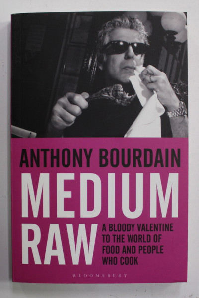 MEDIUM RAW - A BLOODY VALENTINE TO THE WORLD OF FOOD AND PEOPLE WHO COOK by ANTHONY BOURDAIN , 2011
