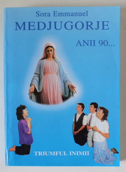 MEDJUGORJE , ANII 90 ...TRIUMFUL INIMII de SORA EMMANUEL , 1998