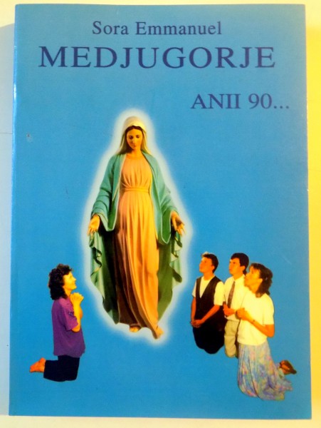 MEDJUGORJE , ANII 90...TRIUMFUL INIMII de SORA EMMANUEL ,EDITIA A III A , 1999