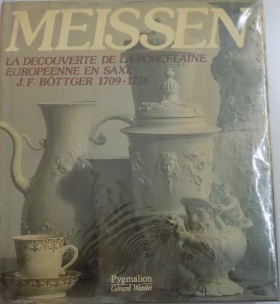 MEISSEN , LA DECOUVERTE DE LA PORCELAINE EUROPEENE EN SAXE par J.F. BOTTGER , 1984