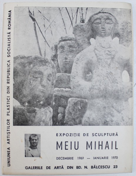 MEIU MIHAIL  - EXPOZITIE DE SCULPTURA , GALERIILE DE ARTA DIN BD. N. BALCESCU 23 , DECEMBRIE 1969 - IANUARIE 1970