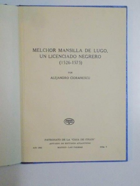 MELCHOR MANSILLA DE LUGO, UN LICENCIADO NEGRERO (1526-1575) por ALEJANDRO CIORANESCU, MADRID  1963