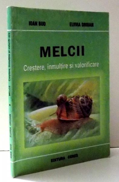 MELCII , CRESTERE, INMULTIRE SI VALORIFICARE de IOAN BUD , ELVIRA OROIAN , 2004