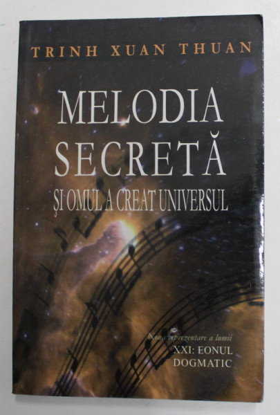 MELODIA SECRETA - SI OMUL A CREAT UNIVERSUL de TRINH XUAN THUAN , 2005