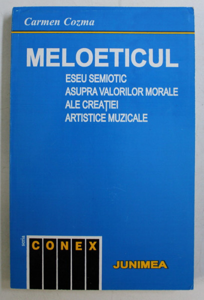 MELOETICUL , ESEU SEMIOTIC ASUPRA VALORILOR MORALE ALE CREATIEI ARTISTICE MUZICALE de CARMEN COZMA , 1996 *DEDICATIA AUTORULUI CATRE ACAD. ALEXANDRU BOBOC