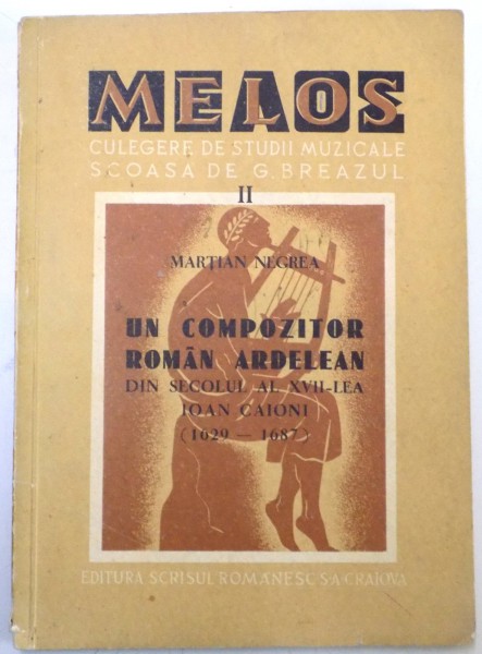 MELOS , VOL II : UN COMPOZITOR ROMAN ARDELEAN DIN SECOLUL AL XVII LEA , IOAN CAIONI 1629-1687 de MARTIAN NEGREA