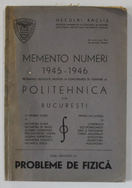 MEMENTO NUMERI 1945 - 1946 , PROBLEME DESLEGATE , PROPUSE LA CONCURSURILE DE ADMITERE LA POLITEHNICA DIN BUCURESTI , de NECULAI RACLIS , APARUTA  1945