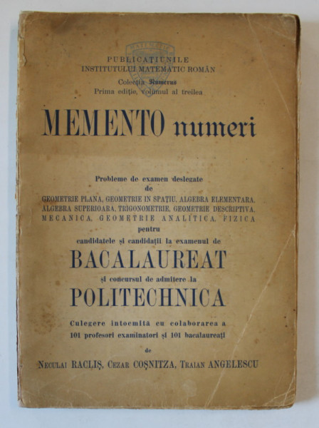 MEMENTO NUMERI , PROBLEME DE EXAMEN ..BACALAUREAT si ..ADMITERE LA POLITEHNICA , de NECULAI RACLIS ...TRAIAN ANGHELESCU , ANII '40