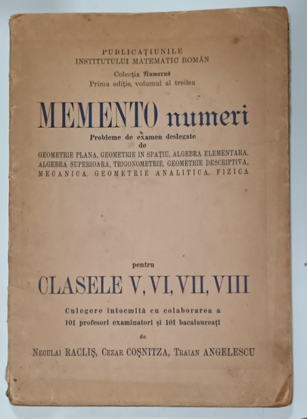 MEMENTO NUMERI , PROBLEME DE EXAMEN DESLEGATE ...PENTRU CLASELE V , VI , VII , VIII de NECULAI RACLIS , CEZAR COSNITZA si TRAIAN ANGELESCU , 1942, VEZI DESCRIEREA !