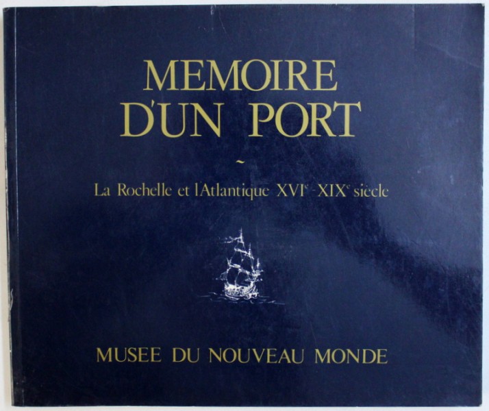 MEMOIRE D'UN PORT, LA ROCHELLE ET L'ATLANTIQUE XVI-XIX SIECLE, MUSEE DU NOUVEAU MONDE , 1985