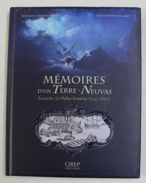 MEMOIRES D 'UN TERRE - NEUVAS - EUSTACHE LE PELLEY FONTENY ( 1745 - 1820 ) par MONIQUE LE PELLEY FONTENY et GILLES DESIRE DIT GOSSET , 2011