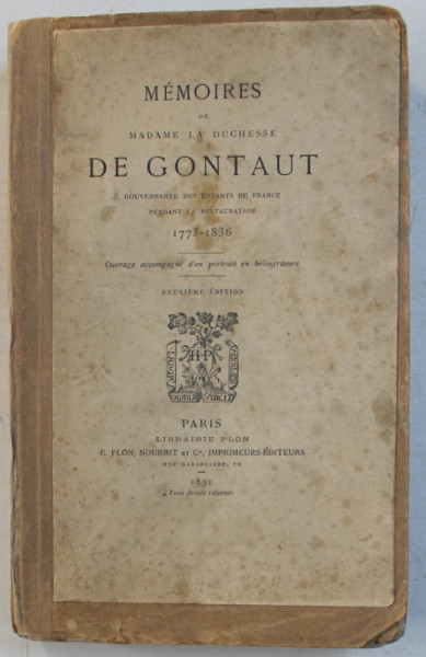 MEMOIRES DE MADAME LA DUCHESSE DE GONTAUT , GOUVERNANTE DES ENFANTS DE FRANCE PENDANT LA RESTAURATION , 1773 - 1836 , APARUTA 1892 , PREZINTA HALOURI DE APA *