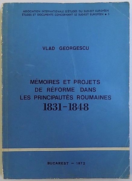MEMOIRES ET PROJETRS DE REFORME DANS LES PRINCIPAUTES ROUMAINES 1831 - 1848 par VLAD GEORGESCU , 1972