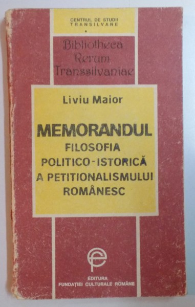 MEMORANDUL , FILOSOFIA POLITICO - ISTORICA A PETITIONISMULUI ROMANESC de LIVIU MAIOR , 1992