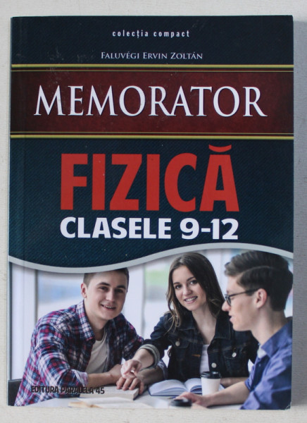 MEMORATOR DE FIZICA PENTRU CLASELE IX - XII de FALUVEGY ERVIN ZOLTAN , 2015