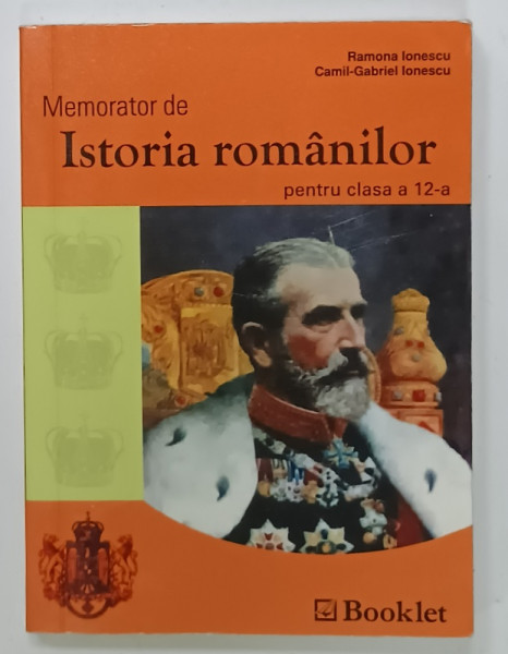 MEMORATOR DE ISTORIA ROMANILOR PENTRU CLASA A 12 -A de RAMONA IONESCU si CAMIL - GABRIEL  IONESCU , 2007, FORMAT MIC