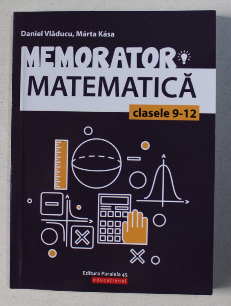 MEMORATOR DE MATEMATICA PENTRU CLASELE IX - XII de DANIEL VLADUCU  si MARTA KASA , 2019