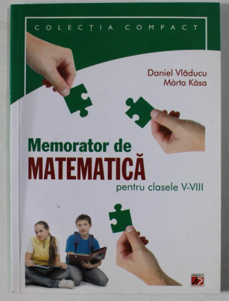 MEMORATOR DE MATEMATICA PENTRU CLASELE V - VIII de DANIEL  VLADUCU si MARTA KASA , 2011 , FORMAT REDUS
