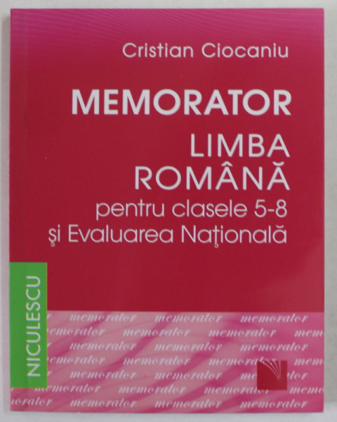 MEMORATOR LIMBA ROMANA PENTRU CLASELE 5-8 SI EVALUAREA NATIONALA de CRISTIAN CIOCANIU , 2018