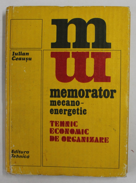 MEMORATOR MECANO - ENERGETIC TEHNIC , ECONOMIC DE ORGANIZARE de IULIAN CEAUSU , 1985