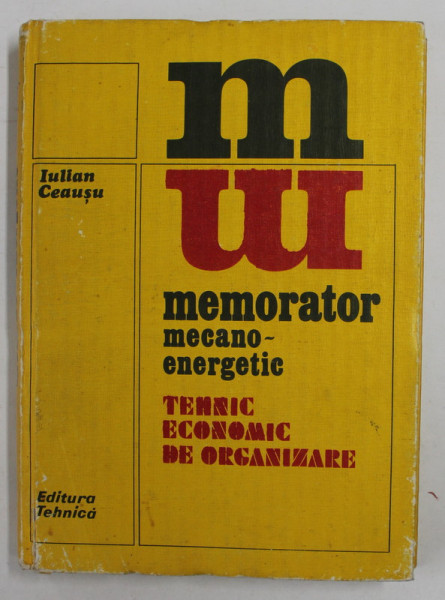 MEMORATOR MECANO - ENERGETIC TEHNIC , ECONOMIC DE ORGANIZARE de IULIAN CEAUSU , 1985