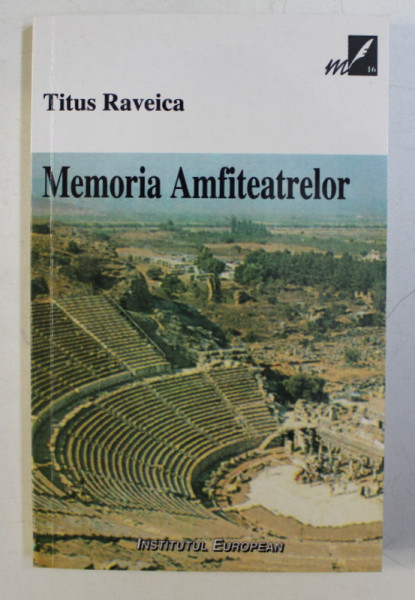 MEMORIA AMFITEATRELOR de TITUS RAVEICA , 2001 *DEDICATIA AUTORULUI CATRE ACAD. ALEXANDRU BOBOC