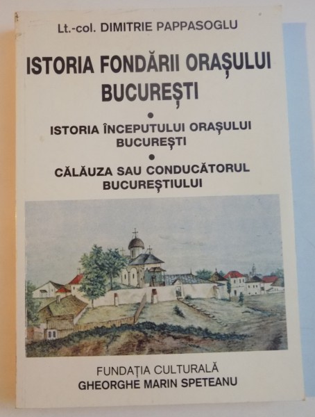 MEMORIA BUCURESTILOR , ISTORIA FONDARII ORASULUI BUCURESTI de DIMITRIE PAPPASOGLU , 2000