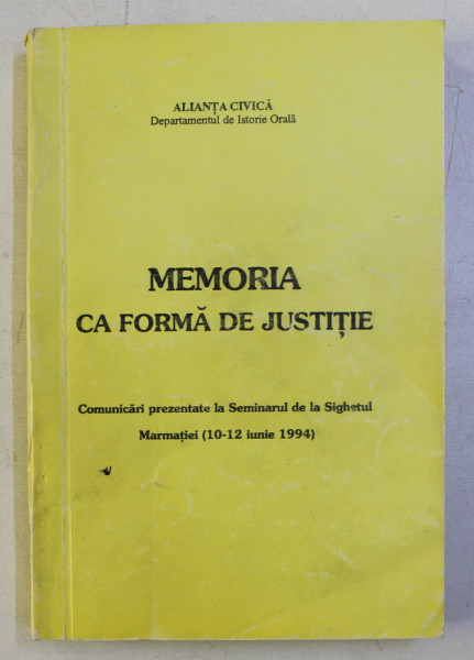 MEMORIA CA FORMA DE JUSTITIE - COMUNICARI PREZENTATE LA SEMINARUL DE LA SIGHETUL MARMATIEI - 10 - 12 IUNIE , 1994