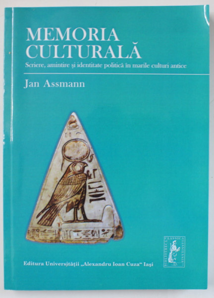 MEMORIA CULTURALA , SCRIERE , AMINTIRE SI IDENTITATE POLITICA IN MARILE CULTURI ANTICE de JAN ASSMANN  , 2013