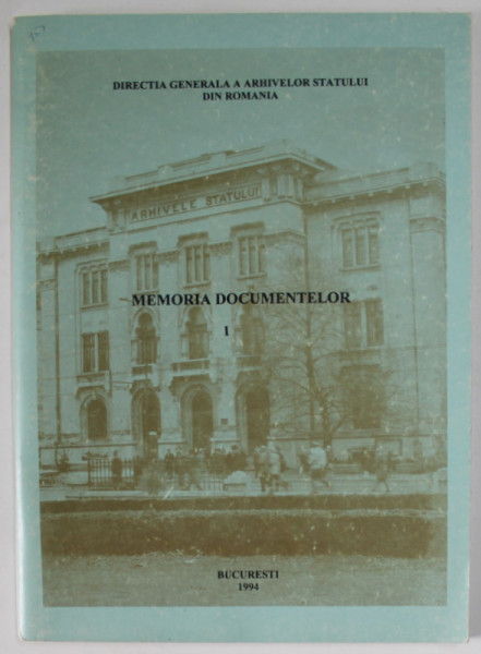 MEMORIA DOCUMENTELOR , VOLUMUL I , DIRECTIA GENERALA A ARHIVELOR STATULUI DIN ROMANIA , 1994