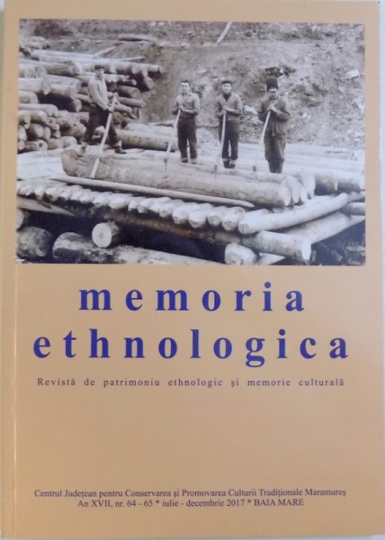 MEMORIA ETHNOLOGICA  - REVISTA DE PATRIMONIU ETHNOLOGIC SI MEMORIE CULTURALA , AN XVII , NR. 64 - 65 , IULIE - DECEMBRIE 2017