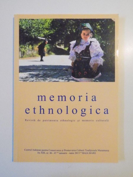 MEMORIA ETHNOLOGICA , REVISTA DE PATRIMONIU ETHNOLOGIC SI MEMORIE CULTURALA , NR. 46-47 , IANUARIE - IUNIE , 2013 (AN XIII)