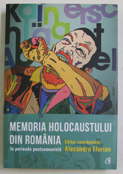 MEMORIA HOLOCAUSTULUI DIN ROMANIA , IN PERIOADA POSTCOMUNISTA , editor coordonator ALEXANDRU FLORIAN , 2018