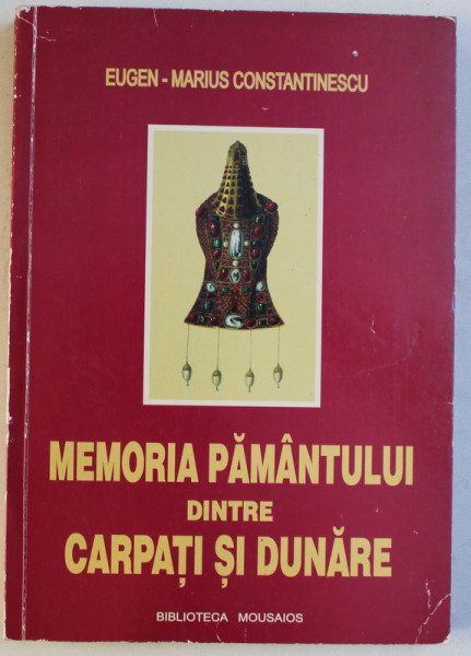 MEMORIA PAMANTULUI DINTRE CARPATI SI DUNARE de EUGEN - MARIUS CONSTANTINESCU , 1999