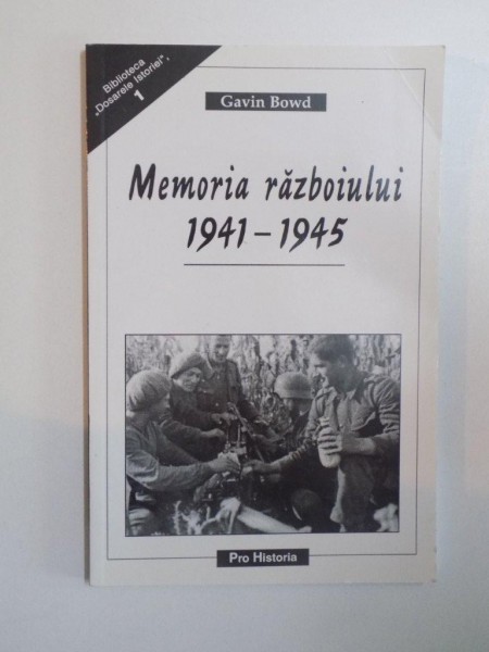 MEMORIA RAZBOIULUI 1941 - 1945 de GAVIN BOWD , 2006