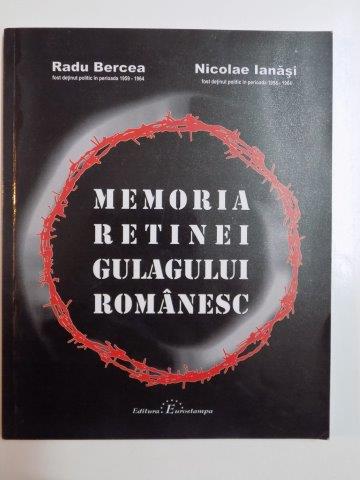 MEMORIA RETINEI GULAGULUI ROMANESC de RADU BERCEA SI NICOLAE IANASI EDITIA A II A