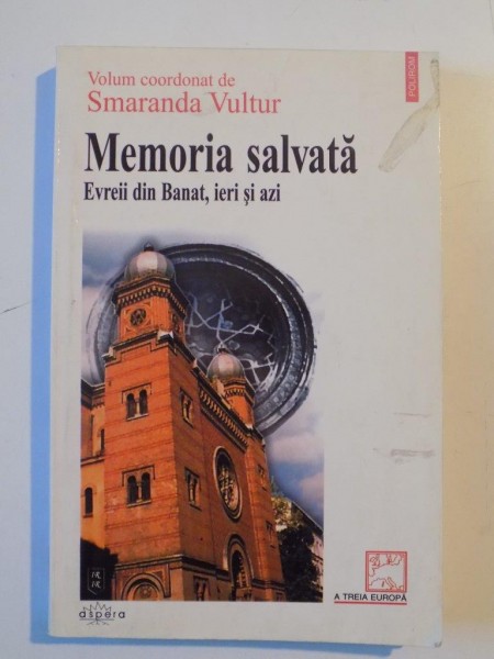 MEMORIA SALVATA , EVREII DIN BANAT , IERI SI AZI de SMARANDA VULTUR , 2002