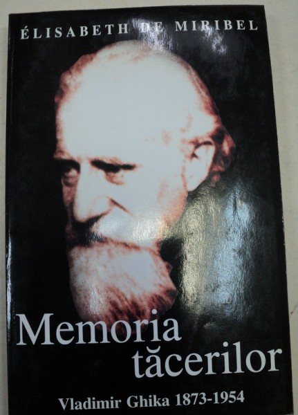 MEMORIA TACERILOR , VLADIMIR GHIKA ( 1873-1954 ) de ELISABETH DE MIRIBEL , 2004
