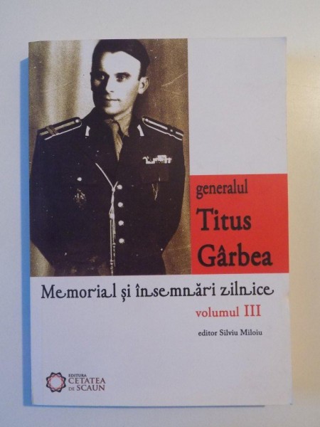 MEMORIAL SI INSEMNARI ZILNICE , VOL. III de GENERALUL TITUS GARBEA