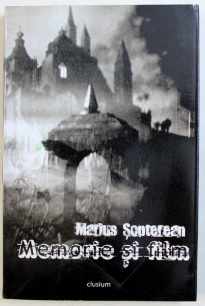 MEMORIE SI FILM  - INTRODUCERE IN STILISTICA SI ISTORIA SPECTACOLULUI CINEMATOGRAFIC - 1895 - 1950 de MARIUS SOPTEREAN , 2008