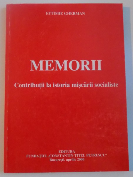 MEMORII, CONTRIBUTII LA ISTORIA MISCARII SOCIALISTE de EFTIMIE GHERMAN, 2000
